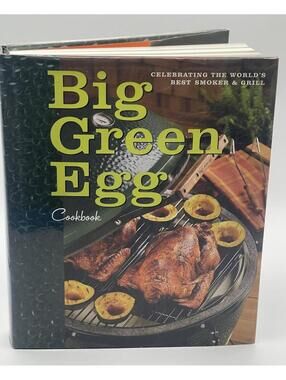 Big Green Egg Cookbook Celebrating the World's Best Smoker & Grill